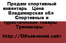 Продам спортивный инвентарь › Цена ­ 5 000 - Владимирская обл. Спортивные и туристические товары » Тренажеры   